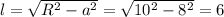 l=\sqrt{R^2-a^2}=\sqrt{10^2-8^2}=6