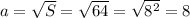 a=\sqrt{S}=\sqrt{64}=\sqrt{8^2}=8