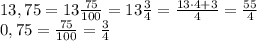 13,75=13\frac{75}{100}=13\frac{3}{4}=\frac{13 \cdot 4 + 3}{4}=\frac{55}{4} \\ 0,75=\frac{75}{100}=\frac{3}{4}