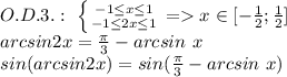 O.D.3.:\ \left \{ {{-1 \leq x \leq 1} \atop {-1 \leq 2x \leq 1}} \right. = x \in [-\frac{1}{2};\frac{1}{2}]\\&#10;arcsin2x=\frac{\pi}{3}-arcsin\ x\\&#10;sin(arcsin2x)=sin(\frac{\pi}{3}-arcsin\ x)