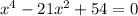 x^4-21x^2+54=0