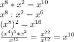 x^8*x^2=x^{10}\\&#10;x^8:x^2=x^{6}\\&#10;(x^8)^{2}=x^{16}\\&#10; \frac{(x^4)^{5}*x^2}{x^{12}}= \frac{x^{22}}{x^{12}}=x^{10} 