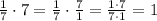 \frac{1}{7}\cdot7=\frac{1}{7}\cdot\frac{7}{1}=\frac{1\cdot7}{7\cdot1}=1