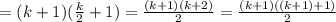 = (k+1)( \frac{k}{2} +1) = \frac{(k+1)(k+2)}{2} = \frac{(k+1)((k+1)+1)}{2} 