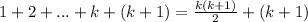 1+2+...+k+(k+1)= \frac{k(k+1)}{2} +(k+1) 