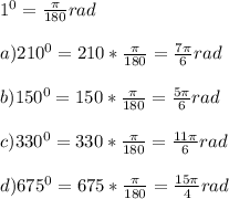  1^{0}= \frac{ \pi }{180}rad \\ \\ a) 210^0=210*\frac{ \pi }{180}= \frac{7 \pi }{6} rad \\ \\b) 150^0=150*\frac{ \pi }{180} = \frac{5 \pi }{6}rad \\ \\ c)330^0=330*\frac{ \pi }{180}= \frac{11 \pi }{6} rad \\ \\ d)675^0=675*\frac{ \pi }{180}= \frac{15 \pi }{4}rad 