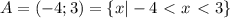 A=(-4;3)=\{x|-4\ \textless \ x\ \textless \ 3\}