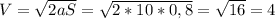 V=\sqrt{2aS}=\sqrt{2*10*0,8}=\sqrt{16}=4