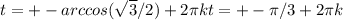  t=+-arccos(\sqrt{3}/2)+2\pi k t=+-\pi/3+2\pi k