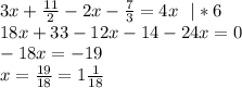 3x + \frac{11}{2}-2x-\frac{7}{3}=4x \ \ | *6\\ 18x+33-12x-14-24x =0\\ -18x=-19\\ x=\frac{19}{18} = 1\frac{1}{18} 