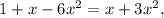 1 + x-6x^2 = x + 3x^2,