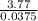  \frac{3.77}{0.0375} 