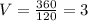 V= \frac{360}{120}=3