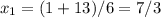 x_1=(1+13)/6=7/3