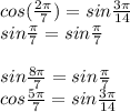 cos(\frac{2\pi}{7})=sin\frac{3\pi}{14}\\&#10;sin\frac{\pi}{7}=sin\frac{\pi}{7}\\&#10;\\&#10;sin\frac{8\pi}{7}=sin\frac{\pi}{7}\\&#10;cos\frac{5\pi}{7}=sin \frac{3\pi}{14}\\