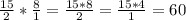 \frac{15}{2} * \frac{8}{1} = \frac{15*8}{2} = \frac{15*4}{1} = 60