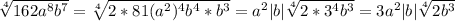 \sqrt[4] {162 a^ 8b^7}= \sqrt[4] {2*81 (a^2)^4b^4*b^3}= a^2 |b| \sqrt[4] {2*3^4b^3}=3a^2|b|\sqrt[4] {2b^3}