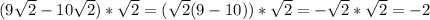 (9\sqrt{2}-10\sqrt{2})*\sqrt{2}=(\sqrt{2}(9-10)})*\sqrt{2}=-\sqrt{2}*\sqrt{2}=-2