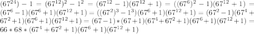 (67^{24})-1=(67^{12})^2-1^2=(67^{12}-1)(67^{12}+1)= ((67^6)^2-1)(67^{12}+1)=(67^6-1)(67^6+1)(67^{12}+1)= ((67^2)^3-1^3)(67^6+1)(67^{12}+1)= (67^2-1)(67^4+67^2+1)(67^6+1)(67^{12}+1)= (67-1)*(67+1)(67^4+67^2+1)(67^6+1)(67^{12}+1)= 66*68*(67^4+67^2+1)(67^6+1)(67^{12}+1) 