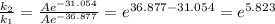 \frac {k_2}{k_1}=\frac {Ae^{-31.054}}{Ae^{-36.877}}=e^{36.877-31.054}=e^{5.823}