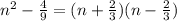 n^{2}-\frac{4}{9}=(n+\frac{2}{3})(n-\frac{2}{3})