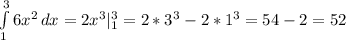  \int\limits^3_1 {6x^2}\, dx= 2x^3 |\limits^3_1=2*3^3-2*1^3=54-2=52