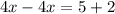 4x-4x=5+2