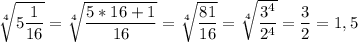  \sqrt[4]{5\dfrac{1}{16}} =\sqrt[4]{\dfrac{5*16+1}{16}} =\sqrt[4]{\dfrac{81}{16}} =\sqrt[4]{\dfrac{3^4}{2^4}} =\dfrac{3}{2} =1,5 