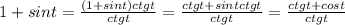 1+sin t= \frac {(1+sin t)ctg t}{ctg t}=\frac {ctg t +sin t ctg t}{ctg t}=\frac {ctg t +cos t}{ctg t}