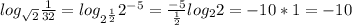 log_{\sqrt{2}} \frac{1}{32}=log_{2^{\frac{1}{2}}} 2^{-5}=\frac {-5}{\frac {1}{2}} log_2 2=-10 *1=-10