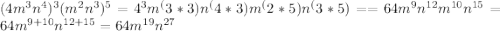 (4m^3n^4)^3 (m^2n^3)^5=4^3 m^(3*3)n^(4*3) m^(2*5)n^(3*5)= =64m^9n^{12} m^{10}n^{15}=64m^{9+10}n^{12+15}=64m^{19}n^{27} 