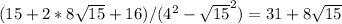 (15+2*8 \sqrt{15}+16 )/(4^2- \sqrt{15}^2 )=31+8 \sqrt{15} 