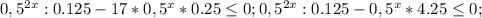 0,5^{2x} :0.125 -17 * 0,5^{x} *0.25 \leq 0; 0,5^{2x} :0.125 -0,5^{x} *4.25 \leq 0; 