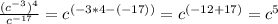  \frac{(c^{-3})^4 }{c^{-17} } =c^{(-3*4-(-17))}=c^{(-12+17)}=c^5 