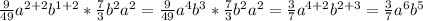  \frac{9}{49} a^{2+2} b^{1+2}* \frac{7}{3} b^{2} a^{2}= \frac{9}{49} a^{4} b^{3}* \frac{7}{3} b^{2} a^{2}= \frac{3}{7} a^{4+2} b^{2+3}= \frac{3}{7} a^{6} b^{5} 