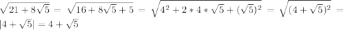 \sqrt{21+ 8\sqrt{5}}= \sqrt{16+ 8\sqrt{5}+5}= \sqrt{4^2+ 2*4*\sqrt{5}+(\sqrt{5})^2}= \sqrt{(4+\sqrt{5})^2}= |4+\sqrt{5}|=4+\sqrt{5}