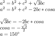 a^2=b^2+c^2+\sqrt{3}bc\\ &#10;a^2=b^2+c^2-2bc*cosa \\\\&#10;\sqrt{3}bc=-2bc*cosa\\&#10;cosa=-\frac{\sqrt{3}}{2}\\&#10;a=150а