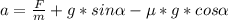 a= \frac{F}{m} +g*sin \alpha -\mu*g*cos \alpha 