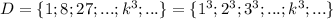 D=\{1;8;27;...;k^3;...\}=\{1^3;2^3;3^3;...;k^3;...\}