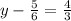 y- \frac{5}{6} = \frac{4}{3} 