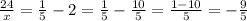  \frac{24}{x}= \frac{1}{5} -2=\frac{1}{5} - \frac{10}{5} = \frac{1-10}{5} = -\frac{9}{5} 