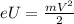 eU=\frac{mV^{2}}{2}