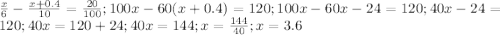 \frac{x}{6}-\frac{x+0.4}{10}=\frac{20}{100}; 100x-60(x+0.4)=120; 100x-60x-24=120; 40x-24=120; 40x=120+24; 40x=144; x=\frac {144}{40}; x=3.6