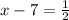 x-7=\frac{1}{2}