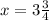 x=3\frac{3}{4}