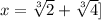 x=\sqrt[3] {2}+\sqrt[3] {4}]