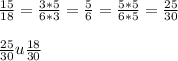 \frac{15}{18}= \frac{3*5}{6*3}= \frac{5}{6} = \frac{5*5}{6*5}= \frac{25}{30} \\ \\ \frac{25}{30} u \frac{18}{30} 