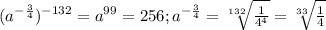 (a^{- \frac{3}{4}})^{-132}=a^{99}=256;a^{- \frac{3}{4}}= \sqrt[132]{ \frac{1}{4^4}}= \sqrt[33]{ \frac{1}{4}} 