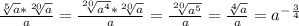  \frac{ \sqrt[5]{a}* \sqrt[20]{a}}{a}= \frac{ \sqrt[20]{a^4}* \sqrt[20]{a}}{a}= \frac{ \sqrt[20]{a^5}}{a}= \frac{ \sqrt[4]{a}}{a}=a^{- \frac{3}{4}}