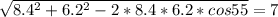 \sqrt{8.4^2+6.2^2-2*8.4*6.2*cos 55}=7